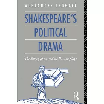 Shakespeare’s Political Drama: The History Plays and the Roman Plays
