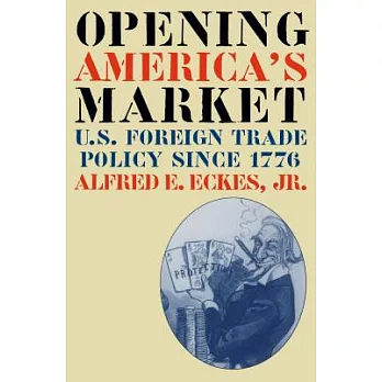 Opening America’s Market: U.S. Foreign Trade Policy Since 1776