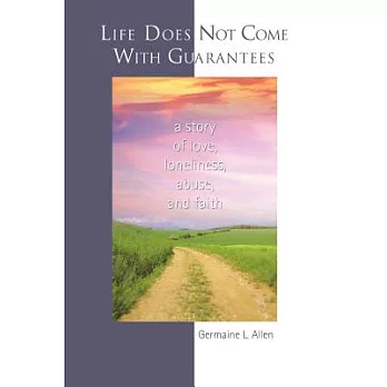 Life Does Not Come With Guarantees: A Story of Love, Loneliness, Abuse, and Faith
