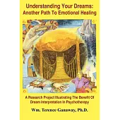 Understanding Your Dreams: Another Path To Emotional Healing, A Research Project Illustrating The Benefit Of Dream Interpretatio