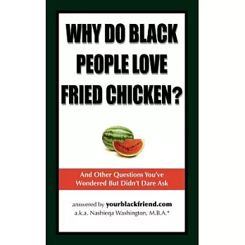 Why Do Black People Love Fried Chicken?: And Other Questions You’ve Wondered but Didn’t Dare Ask