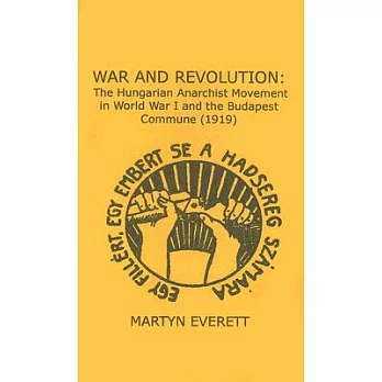 War and Revolution: The Hungarian Anarchist Movement in World War I and the Budapest Commune, (1919)