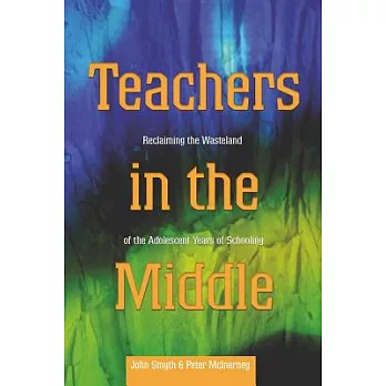 Teachers in the Middle: Reclaiming the Wasteland of the Adolescent Years of Schooling