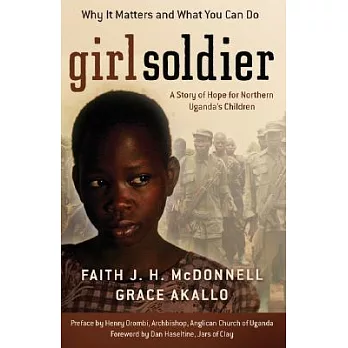 Girl Soldier: A Story of Hope for Northern Uganda’s Children