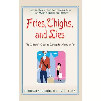 Fries, Thighs, and Lies: The Girlfriend’s Guide to Getting the Skinny on Fat