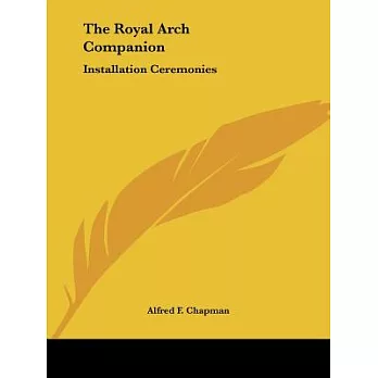 The Royal Arch Companion: Installation Ceremonies