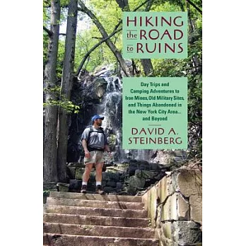 Hiking the Road to Ruins: Day Trips and Camping Adventures to Iron Mines, Old Military Sites, and Things Abandoned in the New Yo