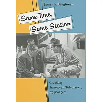 Same time, same station : creating American television, 1948-1961 /