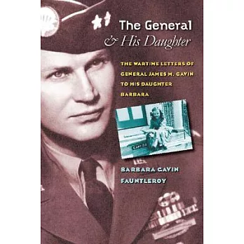 The General and His Daughter: The War Time Letters of General James M. Gavin to His Daughter Barbara