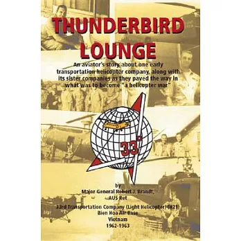 Thunderbird Lounge: An Aviator’s Story About One Early Transportation Helicopter Company, Along With Its Sister Companies As Th
