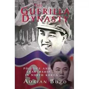 The Guerilla Dynasty: Politics and Leadership in North Korea