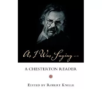 As I Was Saying: A Chesterton Reader
