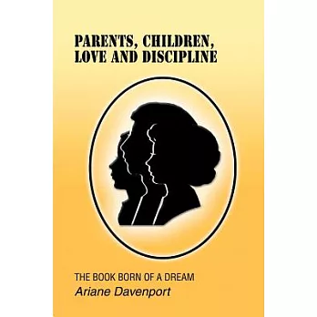 Parents, Children, Love and Discipline: The Book Born of a Dream