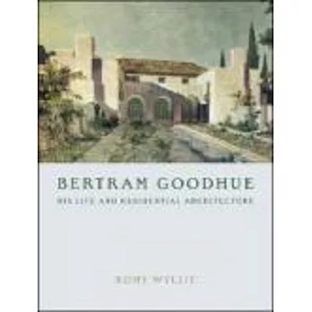 Bertram Goodhue: His Life and Residential Architecture