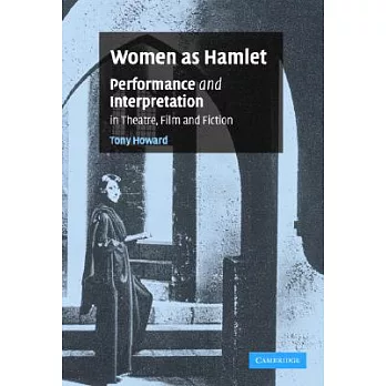 Women As Hamlet: Performance and Interpretation in Theatre, Film and Fiction