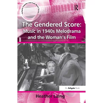 The Gendered Score: Music in 1940s Melodrama and the Woman’s Film