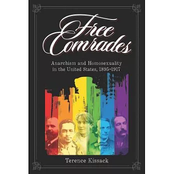 Free Comrades: Anarchism and Homosexuality in the United States 1895-1917