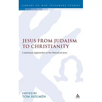 Jesus from Judaism to Christianity: Continuum Approaches to the Historical Jesus