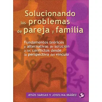 Solucionando Los Problemas De Pareja Y Familia / Solving the Couple and Family Problems: Fundamentos Teoricos Y Alternativas De