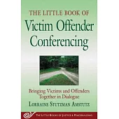 Little Book of Victim Offender Conferencing: Bringing Victims and Offenders Together in Dialogue