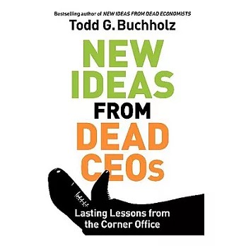New Ideas from Dead Ceos: Lasting Lessons from the Corner Office