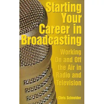 Starting Your Career in Broadcasting: Working on and Off the Air in Radio and Television