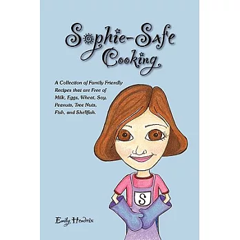 Sophie-Safe Cooking: A Collection of Family Friendly Recipes That Are Free of Milk, Eggs, Wheat, Soy, Peanuts, Tree Nuts, Fish a