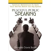 Peaceful Public Speaking: Spiritual Meditations To Calm Your Nerves Before The Big Speech