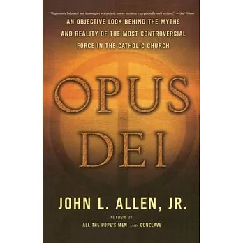 Opus Dei: An Objective Look Behind the Myths and Reality of the Most Controversial Force in the Catholic Church