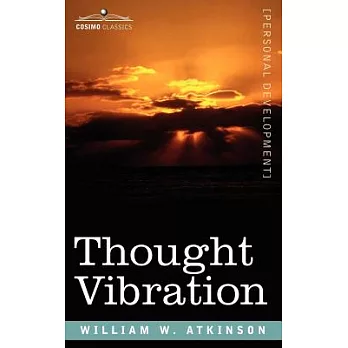 Thought Vibration Or, the Law of Attraction in the Thought World