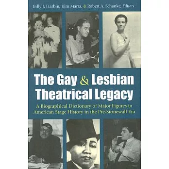 The Gay & Lesbian Theatrical Legacy: A Biographical Dictionary of Major Figures in american Stage History in the Pre-Stonewall E