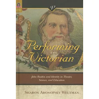 Performing the Victorian: John Ruskin and Identity in Theater, Science and Education