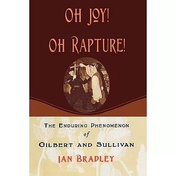 Oh Joy! Oh Rapture!: The Enduring Phenomenon of Gilbert and Sullivan