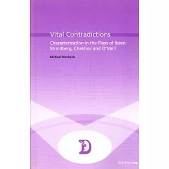 Vital Contradictions: Characterization In The Plays Of Ibsen, Strindberg, Chekhov, And O’neill