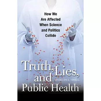 Truth, Lies, and Public Health: How We Are Affected When Science and Politics Collide