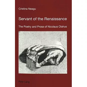 Servant Of The Renaissance: The Poetry And Prose Of Nicolaus Olahus
