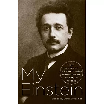 My Einstein: Essays by Twenty-four of the World’s Leading Thinkers on the Man, His Work, and His Legacy