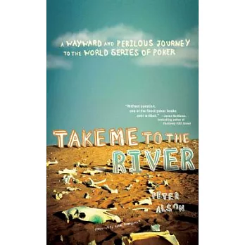 Take Me to the River: A Wayward and Perilous Journey to the World Series of Poker