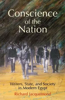 Conscience of the Nation: Writers, State, and Society in Modern Egypt
