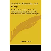 Furniture Yesterday and Today: The Principal Periods of Furniture With Numerous Illustrations of the Best Historical and Modern