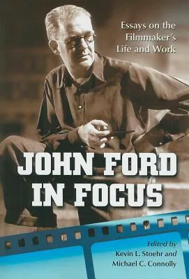 John Ford in Focus: Essays on the Filmmaker’s Life and Work