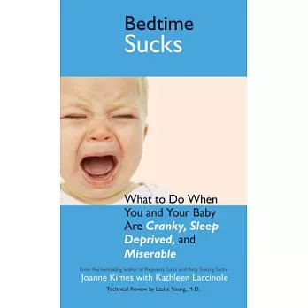 Bedtime Sucks: What to Do When You and Your Baby Are Cranky, Sleep-deprived, and Miserable
