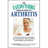 The Everything Health Guide to Arthritis: Get Relief from Pain, Understand Treatment and Be More Active