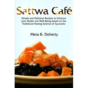 Sattwa Cafe: Simple and Delicious Recipes to Enhance Your Health and Well-being Based on the Traditional Health Science of Ayurv