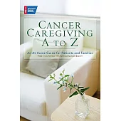Cancer Caregiving A-Z: An At-Home Guide for Patients and Families