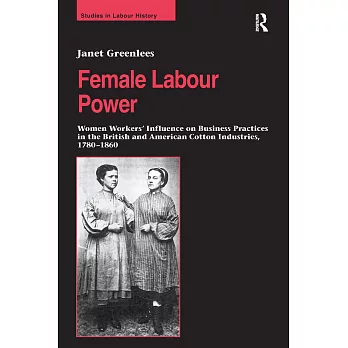 Female Labour Power: Women Workers’ Influence on Business Practices in the British and American Cotton Industries, 1790-1860