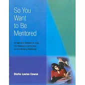 So You Want to Be Mentored: An Application Workbook for Using Five Strategies to Get the Most Out of a Mentoring Relationship