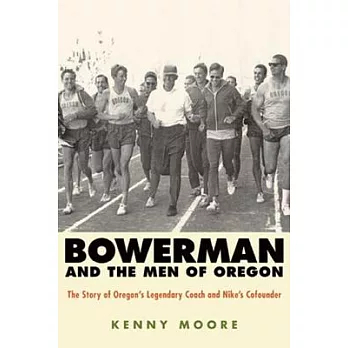 Bowerman and the Men of Oregon: The Story of Oregon’s Legendary Coach and Nike’s Cofounder