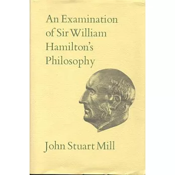 An Examination of Sir William Hamilton’s Philosophy and the Principal Philosophical Questions Discussed in His Writings