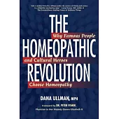 The Homeopathic Revolution: Why Famous People and Cultural Heros Who Choose Homeopathy